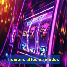 homens altos e roludos